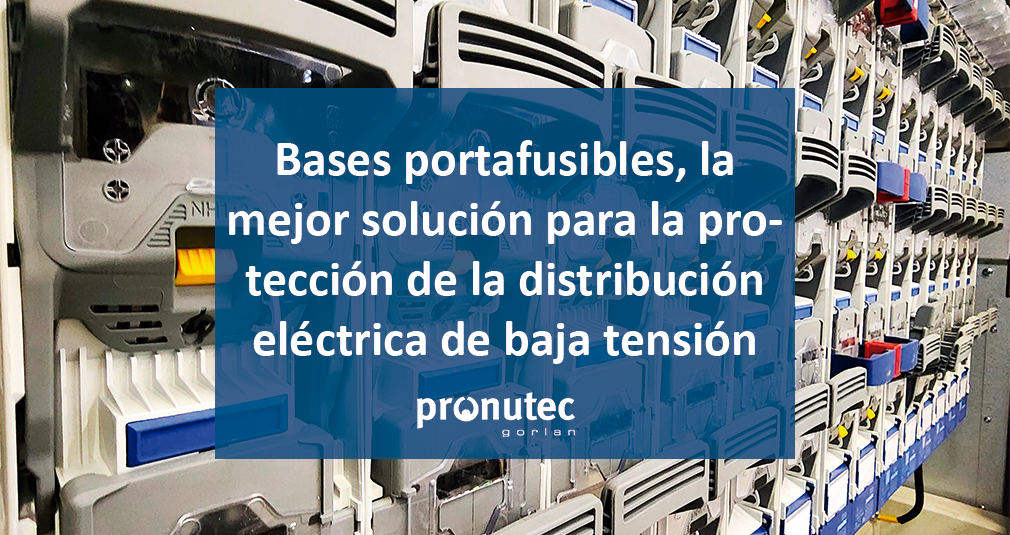 Bases portafusibles, la mejor solución para la protección de la distribución eléctrica de baja tensión